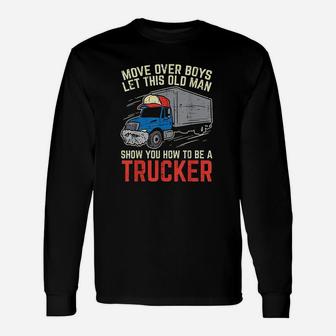 Move Over Old Man Trucker Funny Truck Driver Men Gift Unisex Long Sleeve | Crazezy CA