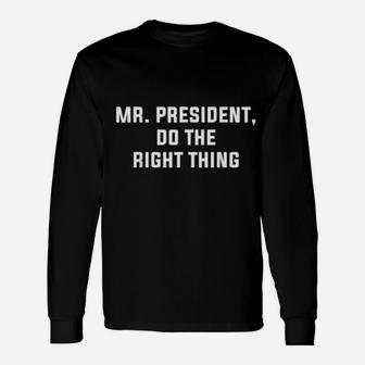 Mr President Do The Right Thing Protest March Rally Humor Long Sleeve T-Shirt - Monsterry