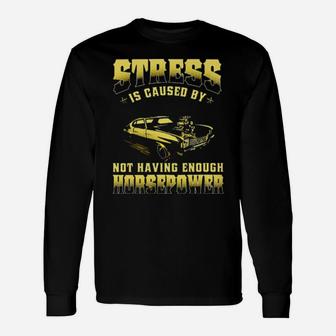 Muscle Car Stress Is Caused By Not Having Enough Horsepower Long Sleeve T-Shirt - Monsterry AU