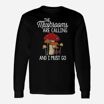 The Mushrooms Are Calling And I Must Go Long Sleeve T-Shirt - Monsterry AU