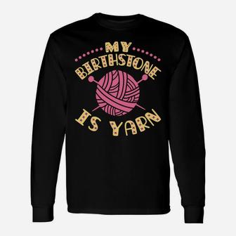 My Birthstone Is Yarn Knitting Crochet Funny Yarn Lover Unisex Long Sleeve | Crazezy UK