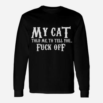 My Cat Told Me To Tell You FuCK Off Funny Cat Lovers Unisex Long Sleeve | Crazezy CA