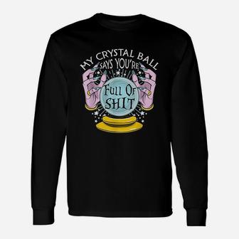 My Crystal Ball Says You Are Full Of Sht Fortune Teller Unisex Long Sleeve | Crazezy CA