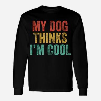 My Dog Thinks I'm Cool Funny Dad Mom Dog Lover Vintage Retro Unisex Long Sleeve | Crazezy AU