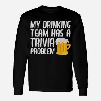 My Drinking Team Has A Trivia Problem Shirt Funny Trivia Tee Unisex Long Sleeve | Crazezy
