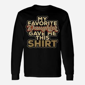 My Favorite Daughter Gave Me This Funny Matching Clothing Unisex Long Sleeve | Crazezy