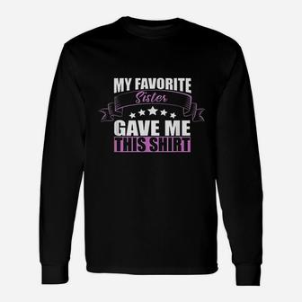 My Favorite Sister Gave Me This Shirt Unisex Long Sleeve | Crazezy UK