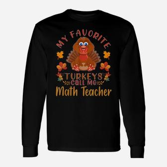 My Favorite Turkeys Call Me Math Teacher Thanksgiving Unisex Long Sleeve | Crazezy