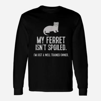 My Ferret Is Not Spoiled Unisex Long Sleeve | Crazezy