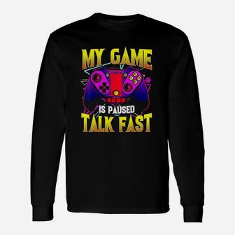 My Game Is Paused Talk Fast Gaming Video Game Gamer Unisex Long Sleeve | Crazezy