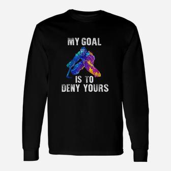 My Goal Is To Deny Yours Ice Hockey Goalie Unisex Long Sleeve | Crazezy UK