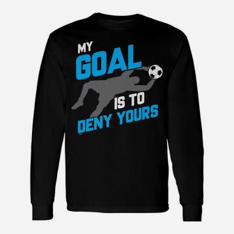 My Goal Is To Deny Yours Soccer Goalie Unisex Long Sleeve | Crazezy