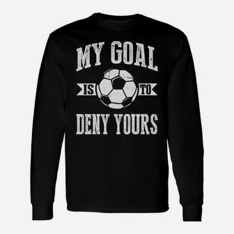 My Goal Is To Deny Yours Soccer Long Sleeve Field Sport Tee Unisex Long Sleeve | Crazezy CA