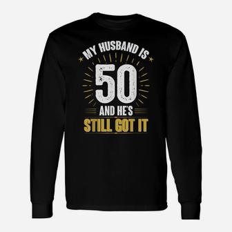 My Husband Is 50 And He's Still Got It Husband's 50Th Shirt Unisex Long Sleeve | Crazezy CA