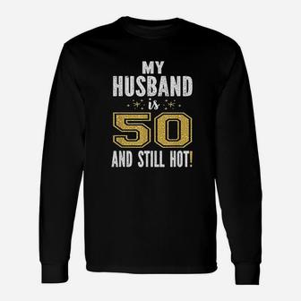 My Husband Is 50 And Still Hot 50Th Birthday Unisex Long Sleeve | Crazezy UK