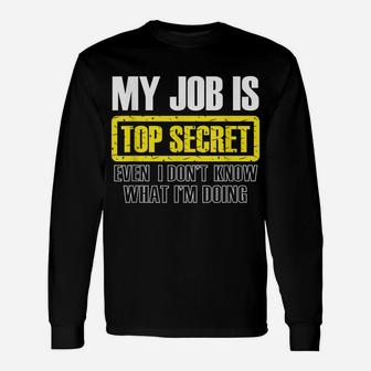 My Job Is Top Secret Even I Don't Know What I'm Doing Shirt Unisex Long Sleeve | Crazezy UK