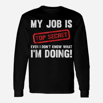 My Job Is Top Secret Even I Don't Know What I'm Doing Shirt Unisex Long Sleeve | Crazezy UK
