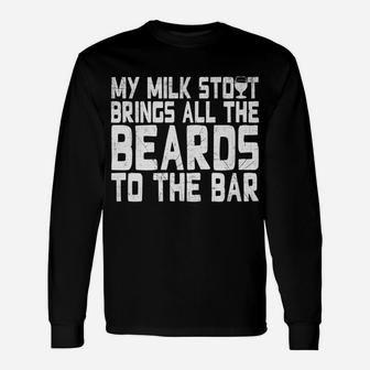 My Milk Stout Brings All The Beards To The Bar Tee Unisex Long Sleeve | Crazezy DE