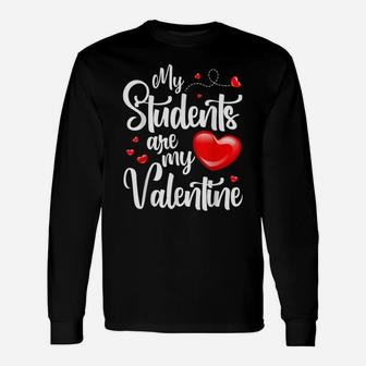My Students Are My Valentines Day Funny Teacher Christmas Unisex Long Sleeve | Crazezy