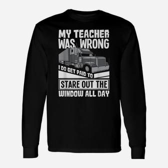 My Teacher Was Wrong - Funny Trucker Gift Truck Driver Unisex Long Sleeve | Crazezy