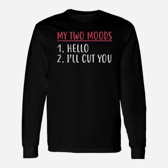 My Two Moods Hello I Will Cut You Unisex Long Sleeve | Crazezy