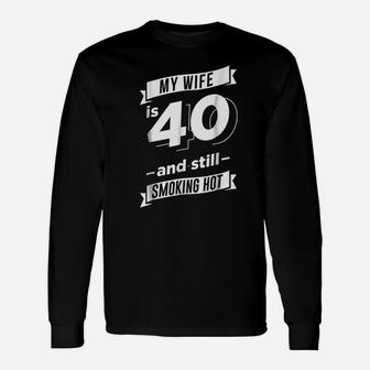 My Wife Is 40 And Still Smoking Hot Unisex Long Sleeve | Crazezy
