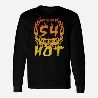 My Wife Is 54 Years Old And Still Hot Happy Birthday To Her Unisex Long Sleeve | Crazezy DE
