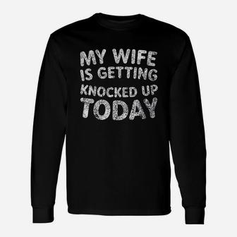 My Wife Is Getting Knocked Up Today Unisex Long Sleeve | Crazezy