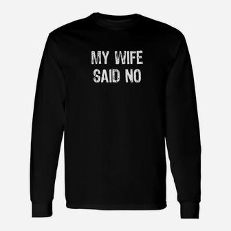 My Wife Said No Funny Husband Gift Unisex Long Sleeve | Crazezy AU