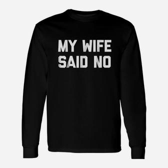 My Wife Said No Funny Saying Sarcastic Dad Marriage Unisex Long Sleeve | Crazezy DE