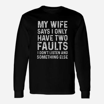 My Wife Says I Only Have Two Faults Unisex Long Sleeve | Crazezy AU