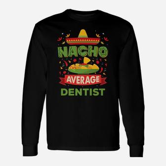 Nacho Average Dentist Funny Job Birthday Gift Unisex Long Sleeve | Crazezy CA
