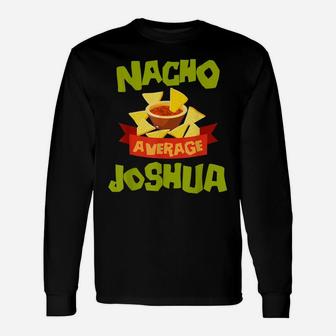 Nacho Average Joshua Funny Birthday Personalized Name Gift Unisex Long Sleeve | Crazezy