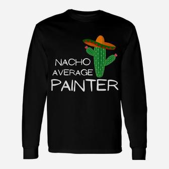 Nacho Average Painter - Funny Cinco De Mayo Unisex Long Sleeve | Crazezy UK