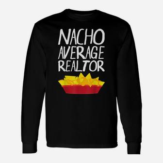 Nacho Average Realtor Shirt Funny Real Estate Agent T Shirt Unisex Long Sleeve | Crazezy CA