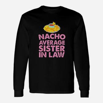 Nacho Average Sister In Law Unisex Long Sleeve | Crazezy AU