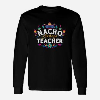Nacho Average Teacher Cinco De Mayo Mexican Matching Family Unisex Long Sleeve | Crazezy DE