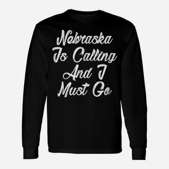 Nebraska Is Calling And I Must Go Shirt Funny Nebraska Tee Unisex Long Sleeve | Crazezy DE