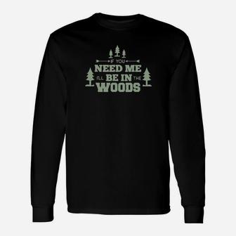 If You Need Me Ill Be In The Woods Long Sleeve T-Shirt - Monsterry
