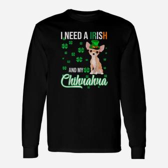 I Need A Irish And My Chihuahua Happy St Patrick's Day Long Sleeve T-Shirt - Monsterry AU