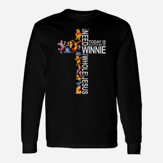 All I Need Today Is A Little Bit Of Winnie And A Whole Lot Of Jesus Long Sleeve T-Shirt - Monsterry