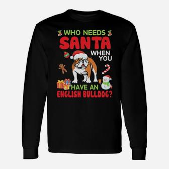 Who Needs Santa When You Have A English Bulldog Merry Xmas Long Sleeve T-Shirt - Monsterry DE