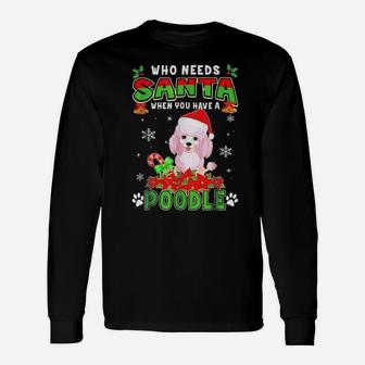 Who Needs Santa When You Have A Poodle Xmas Long Sleeve T-Shirt - Monsterry DE