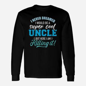 Never Dreamed Super Cool Uncle Unisex Long Sleeve | Crazezy CA