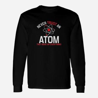 Never Trust An Atom Humor Science Unisex Long Sleeve | Crazezy