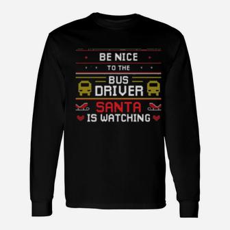 Be Nice To The Bus Driver Santa Is Watching Long Sleeve T-Shirt - Monsterry