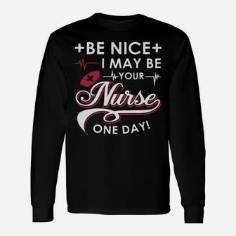 Be Nice I May Be Your Nurse Long Sleeve T-Shirt - Monsterry