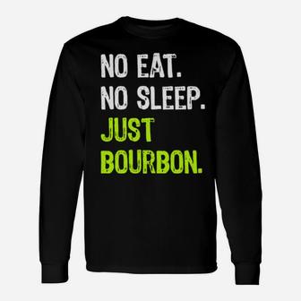 No Eat Sleep Just Bourbon Repeat Long Sleeve T-Shirt - Monsterry