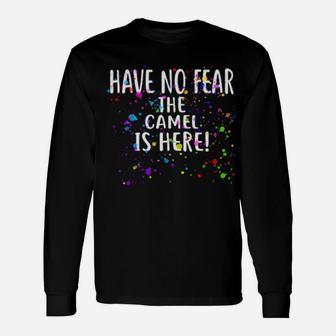 Have No Fear The Camel Is Here Camel Long Sleeve T-Shirt - Monsterry DE