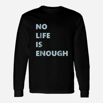 No Life Is Enough Unisex Long Sleeve | Crazezy